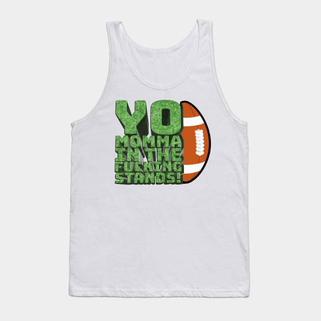 Yo Momma in the F**king Stands! - Your Mom's House Intro Quote Tank Top by Ina